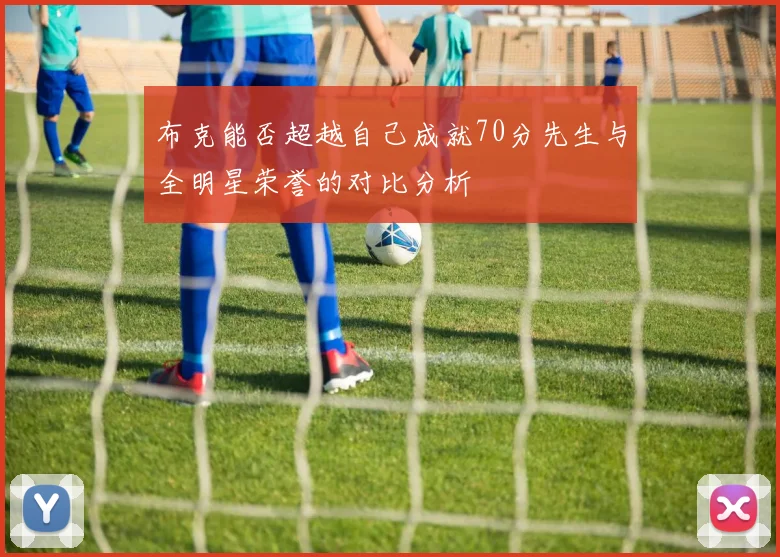 布克能否超越自己成就70分先生与全明星荣誉的对比分析
