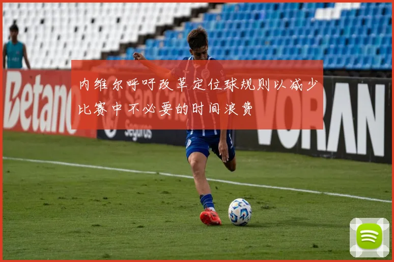 内维尔呼吁改革定位球规则以减少比赛中不必要的时间浪费