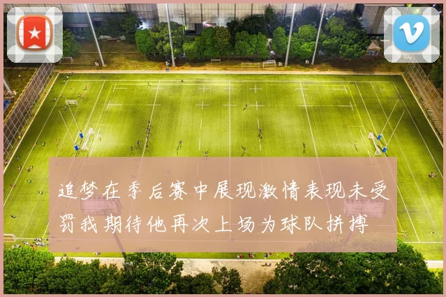 追梦在季后赛中展现激情表现未受罚我期待他再次上场为球队拼搏