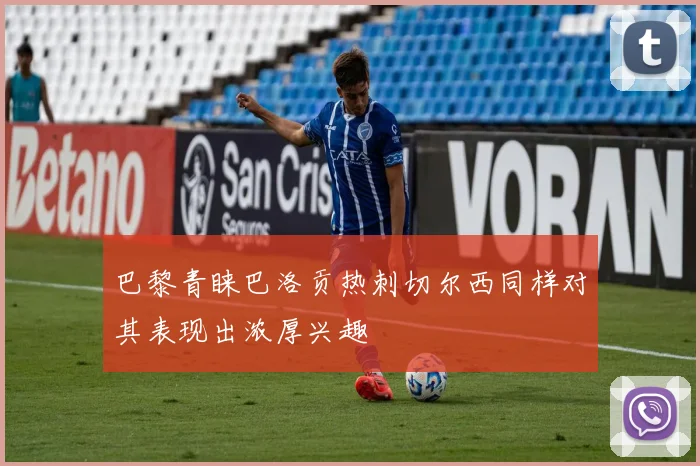 巴黎青睐巴洛贡热刺切尔西同样对其表现出浓厚兴趣
