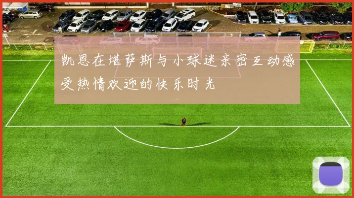 凯恩在堪萨斯与小球迷亲密互动感受热情欢迎的快乐时光